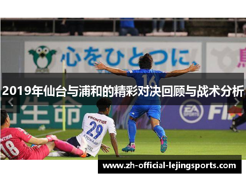 2019年仙台与浦和的精彩对决回顾与战术分析